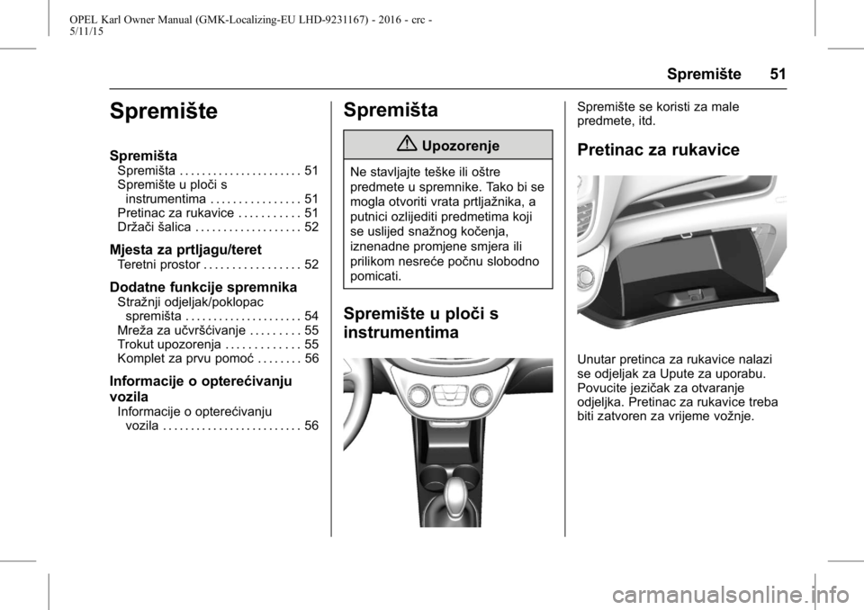 OPEL KARL 2015.75  Priručnik za vlasnika (in Croatian) OPEL Karl Owner Manual (GMK-Localizing-EU LHD-9231167) - 2016 - crc -
5/11/15
Spremište 51
Spremište
Spremišta
Spremišta . . . . . . . . . . . . . . . . . . . . . . 51
Spremište u ploči sinstrum