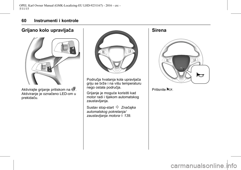 OPEL KARL 2015.75  Priručnik za vlasnika (in Croatian) OPEL Karl Owner Manual (GMK-Localizing-EU LHD-9231167) - 2016 - crc -
5/11/15
60 Instrumenti i kontrole
Grijano kolo upravljača
Aktivirajte grijanje pritiskom naA.
Aktiviranje je označeno LED-om u
p