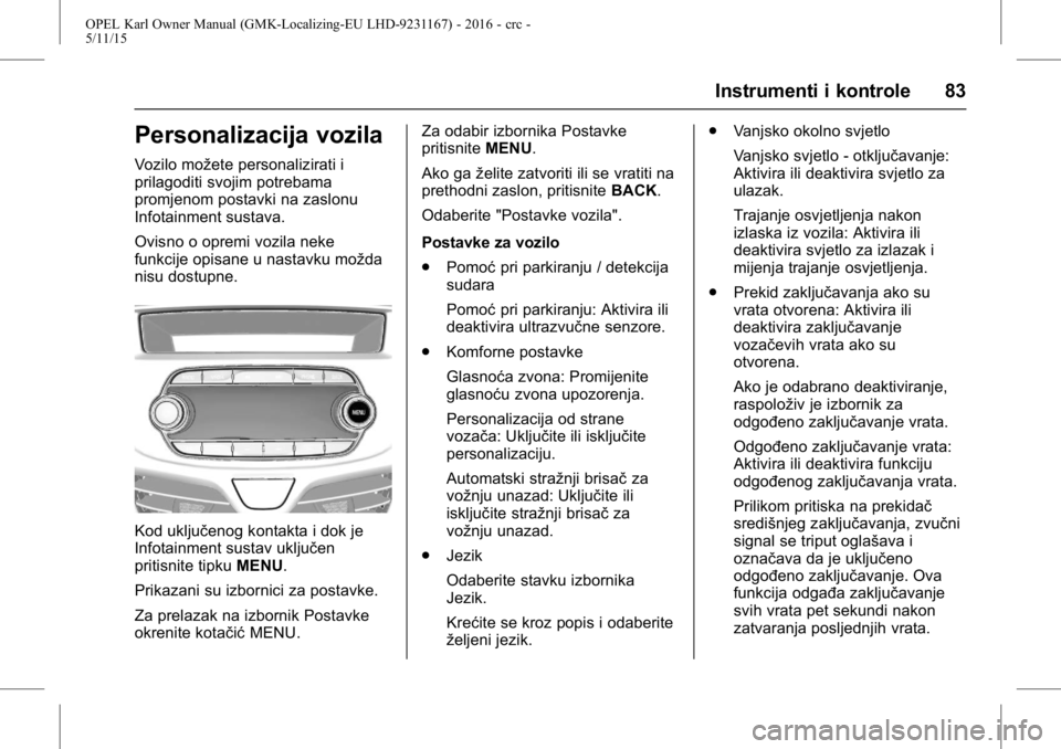 OPEL KARL 2015.75  Priručnik za vlasnika (in Croatian) OPEL Karl Owner Manual (GMK-Localizing-EU LHD-9231167) - 2016 - crc -
5/11/15
Instrumenti i kontrole 83
Personalizacija vozila
Vozilo možete personalizirati i
prilagoditi svojim potrebama
promjenom p