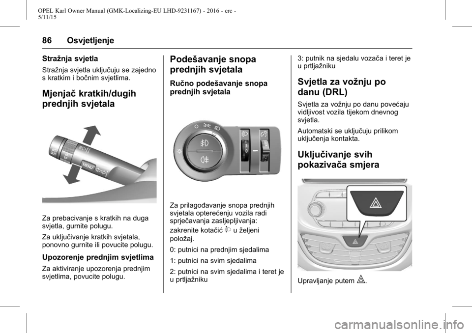 OPEL KARL 2015.75  Priručnik za vlasnika (in Croatian) OPEL Karl Owner Manual (GMK-Localizing-EU LHD-9231167) - 2016 - crc -
5/11/15
86 Osvjetljenje
Stražnja svjetla
Stražnja svjetla uključuju se zajedno
s kratkim i bočnim svjetlima.
Mjenjačkratkih/d