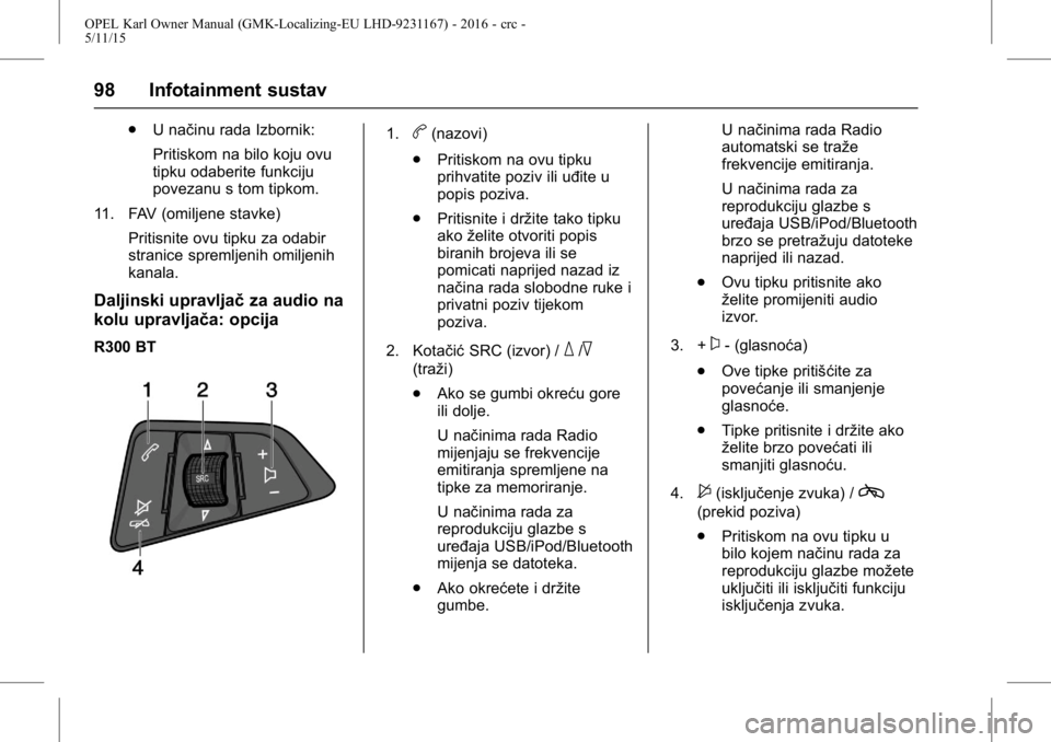 OPEL KARL 2015.75  Priručnik za vlasnika (in Croatian) OPEL Karl Owner Manual (GMK-Localizing-EU LHD-9231167) - 2016 - crc -
5/11/15
98 Infotainment sustav
.U načinu rada Izbornik:
Pritiskom na bilo koju ovu
tipku odaberite funkciju
povezanu s tom tipkom