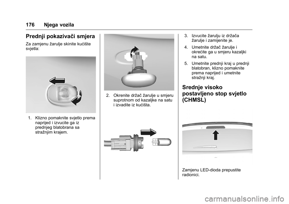 OPEL KARL 2016  Priručnik za vlasnika (in Croatian) OPEL Karl Owner Manual (GMK-Localizing-EU LHD-9231167) - 2016 - crc -
9/10/15
176 Njega vozila
Prednji pokazivači smjera
Za zamjenužarulje skinite kućište
svjetla:
1. Klizno pomaknite svjetlo prem