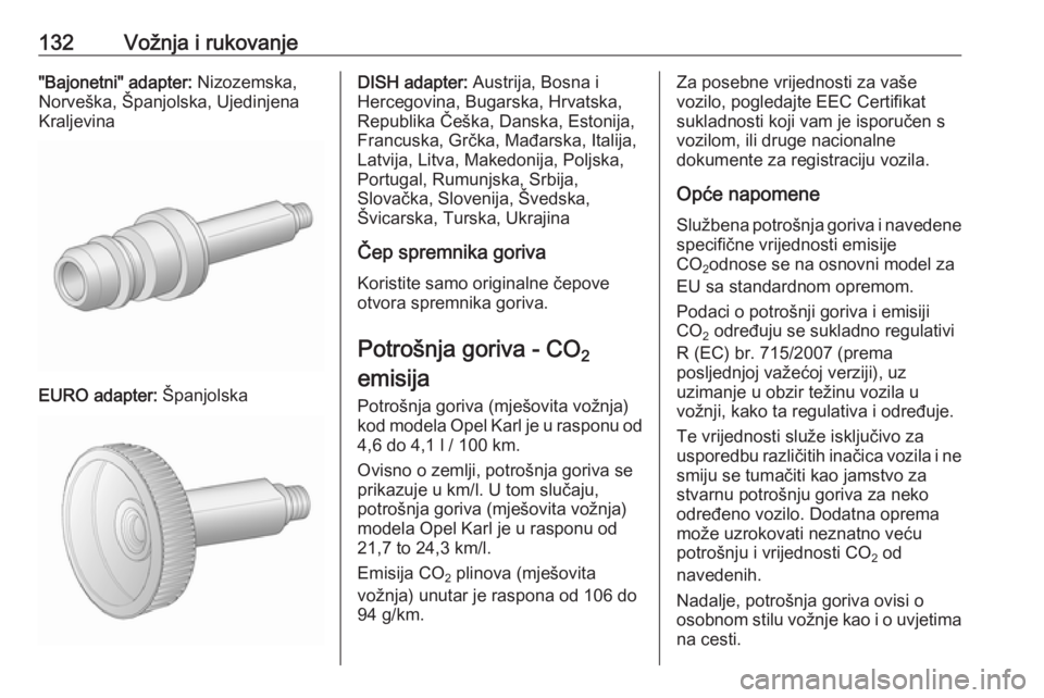 OPEL KARL 2016.5  Priručnik za vlasnika (in Croatian) 132Vožnja i rukovanje"Bajonetni" adapter: Nizozemska,
Norveška, Španjolska, Ujedinjena
Kraljevina
EURO adapter:  Španjolska
DISH adapter: Austrija, Bosna i
Hercegovina, Bugarska, Hrvatska,