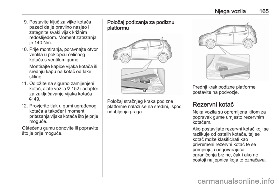 OPEL KARL 2016.5 Priručnik za vlasnika (in Croatian) Njega vozila1659. Postavite ključ za vijke kotačapazeći da je pravilno nasjeo i
zategnite svaki vijak križnim
redoslijedom. Moment zatezanja
je 140 Nm.
10. Prije montiranja, poravnajte otvor venti OPEL KARL 2016.5 Priručnik za vlasnika (in Croatian) Njega vozila1659. Postavite ključ za vijke kotačapazeći da je pravilno nasjeo i
zategnite svaki vijak križnim
redoslijedom. Moment zatezanja
je 140 Nm.
10. Prije montiranja, poravnajte otvor venti