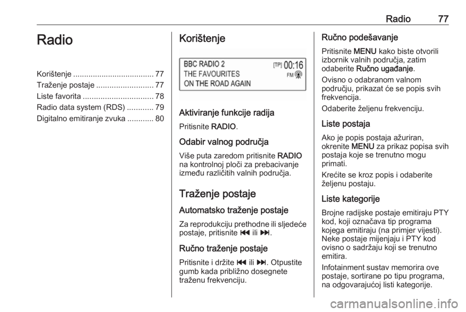 OPEL KARL 2018  Priručnik za Infotainment (in Croatian) Radio77RadioKorištenje..................................... 77
Traženje postaje ..........................77
Liste favorita ................................ 78
Radio data system (RDS) ............79