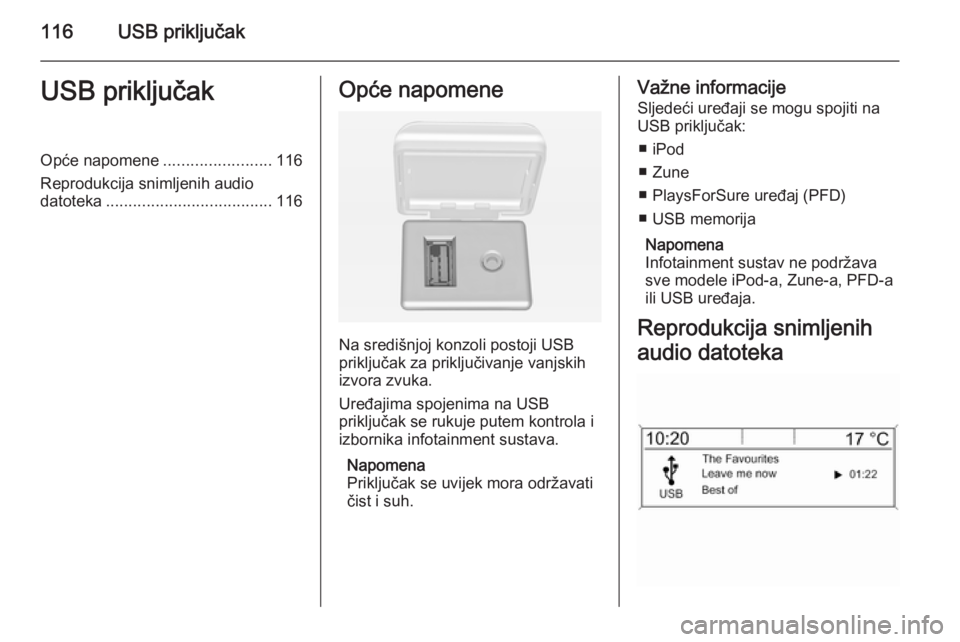 OPEL MERIVA 2015  Priručnik za Infotainment (in Croatian) 116USB priključakUSB priključakOpće napomene........................116
Reprodukcija snimljenih audio datoteka ..................................... 116Opće napomene
Na središnjoj konzoli postoji