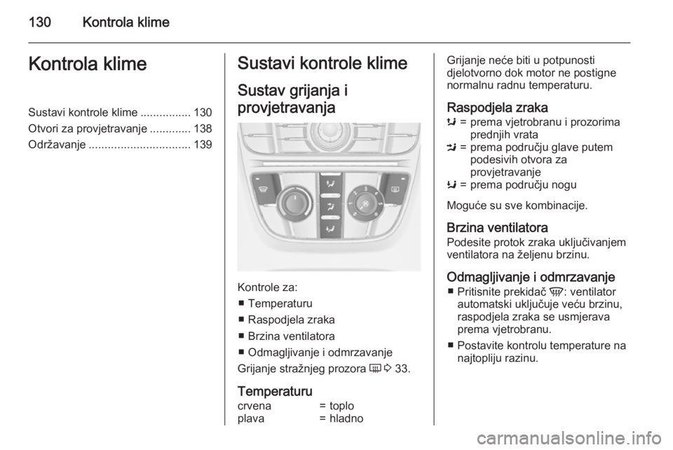 OPEL MERIVA 2015  Priručnik za vlasnika (in Croatian) 130Kontrola klimeKontrola klimeSustavi kontrole klime................130
Otvori za provjetravanje .............138
Održavanje ................................ 139Sustavi kontrole klime
Sustav grijanj