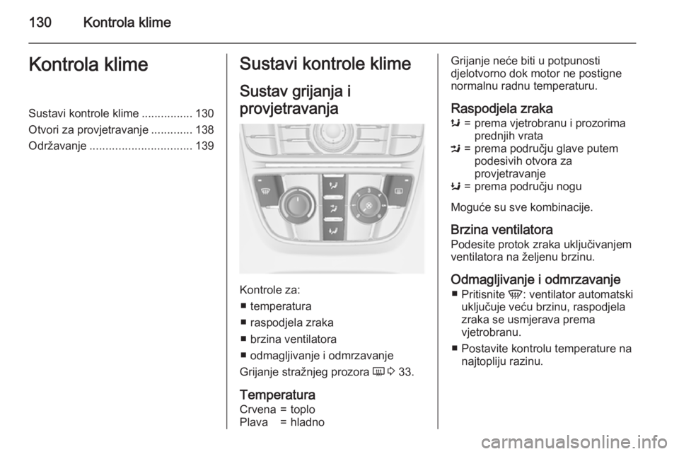 OPEL MERIVA 2015.5  Priručnik za vlasnika (in Croatian) 130Kontrola klimeKontrola klimeSustavi kontrole klime................130
Otvori za provjetravanje .............138
Održavanje ................................ 139Sustavi kontrole klime
Sustav grijanj
