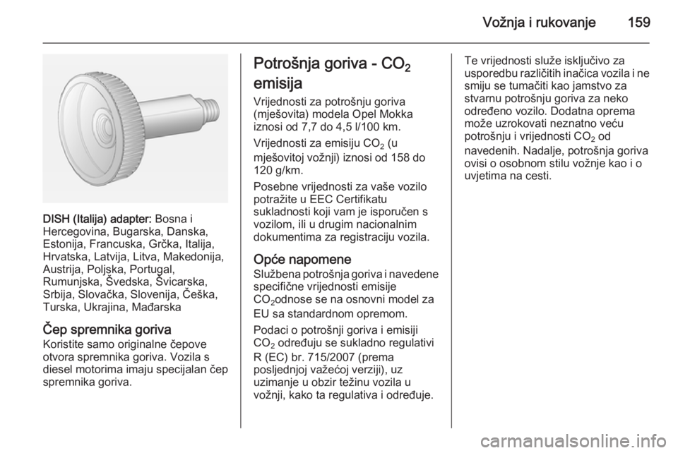 OPEL MOKKA 2015 Priručnik za vlasnika (in Croatian) Vožnja i rukovanje159
DISH (Italija) adapter: Bosna i
Hercegovina, Bugarska, Danska,
Estonija, Francuska, Grčka, Italija, Hrvatska, Latvija, Litva, Makedonija,
Austrija, Poljska, Portugal,
Rumunjska OPEL MOKKA 2015 Priručnik za vlasnika (in Croatian) Vožnja i rukovanje159
DISH (Italija) adapter: Bosna i
Hercegovina, Bugarska, Danska,
Estonija, Francuska, Grčka, Italija, Hrvatska, Latvija, Litva, Makedonija,
Austrija, Poljska, Portugal,
Rumunjska