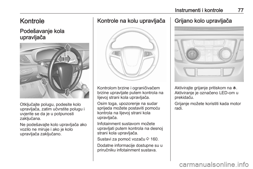OPEL MOKKA X 2019  Priručnik za vlasnika (in Croatian) Instrumenti i kontrole77Kontrole
Podešavanje kola upravljača
Otključajte polugu, podesite kolo
upravljača, zatim učvrstite polugu i
uvjerite se da je u potpunosti
zaključana.
Ne podešavajte kol
