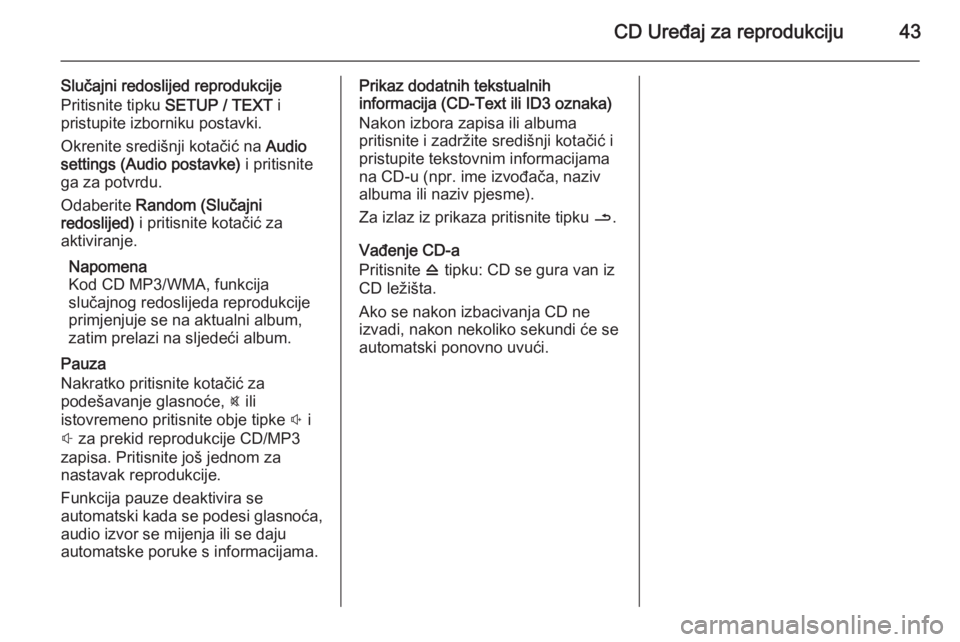 OPEL VIVARO B 2014.5 Priručnik za Infotainment (in Croatian) CD Uređaj za reprodukciju43
Slučajni redoslijed reprodukcijePritisnite tipku SETUP / TEXT i
pristupite izborniku postavki.
Okrenite središnji kotačić na Audio
settings (Audio postavke) i prit OPEL VIVARO B 2014.5 Priručnik za Infotainment (in Croatian) CD Uređaj za reprodukciju43
Slučajni redoslijed reprodukcijePritisnite tipku SETUP / TEXT i
pristupite izborniku postavki.
Okrenite središnji kotačić na Audio
settings (Audio postavke) i prit