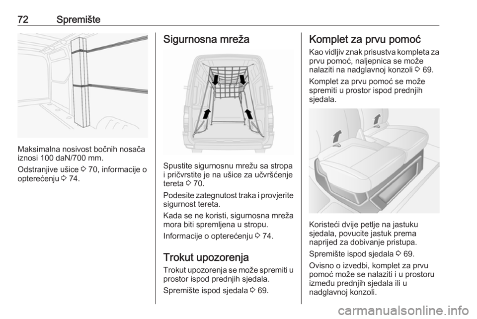 OPEL MOVANO_B 2016  Priručnik za vlasnika (in Croatian) 72Spremište
Maksimalna nosivost bočnih nosača
iznosi 100 daN/700 mm.
Odstranjive ušice  3 70, informacije o
opterećenju  3 74.
Sigurnosna mreža
Spustite sigurnosnu mrežu sa stropa
i pričvrstit