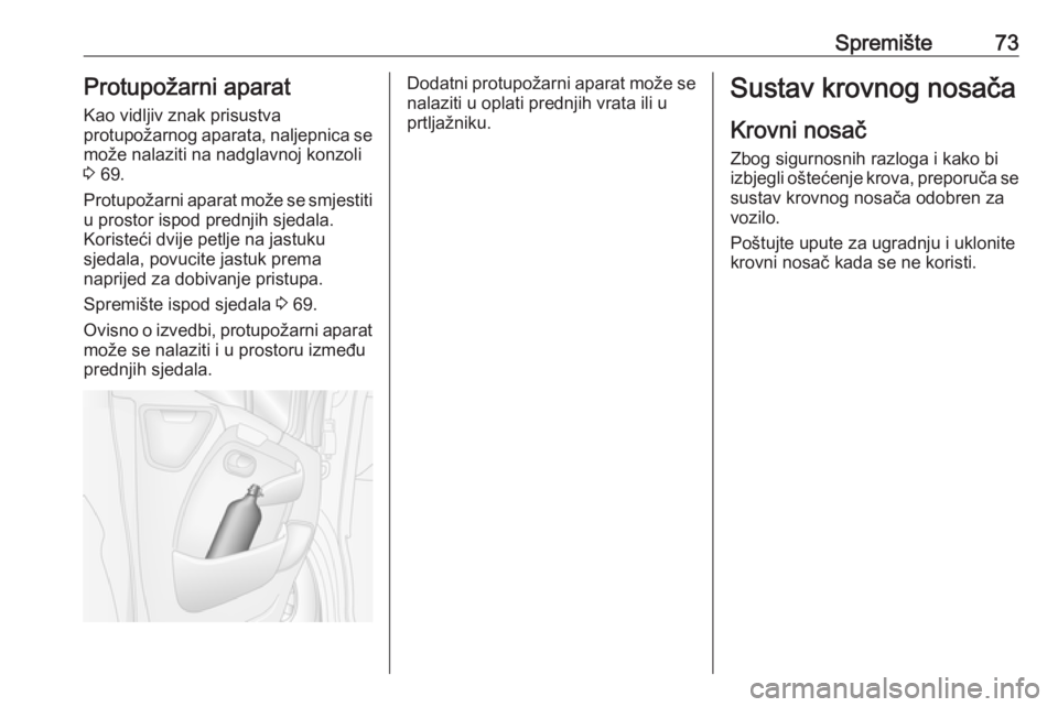 OPEL MOVANO_B 2016  Priručnik za vlasnika (in Croatian) Spremište73Protupožarni aparatKao vidljiv znak prisustva
protupožarnog aparata, naljepnica se
može nalaziti na nadglavnoj konzoli
3  69.
Protupožarni aparat može se smjestiti u prostor ispod pre