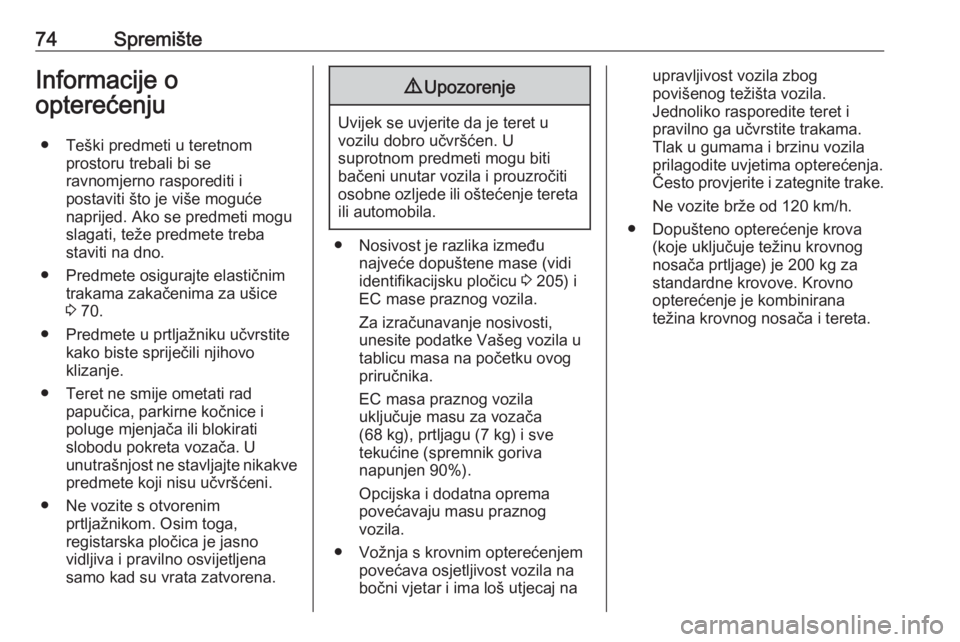 OPEL MOVANO_B 2016 Priručnik za vlasnika (in Croatian) 74SpremišteInformacije o
opterećenju
● Teški predmeti u teretnom prostoru trebali bi se
ravnomjerno rasporediti i
postaviti što je više moguće
naprijed. Ako se predmeti mogu slagati, teže pre OPEL MOVANO_B 2016 Priručnik za vlasnika (in Croatian) 74SpremišteInformacije o
opterećenju
● Teški predmeti u teretnom prostoru trebali bi se
ravnomjerno rasporediti i
postaviti što je više moguće
naprijed. Ako se predmeti mogu slagati, teže pre