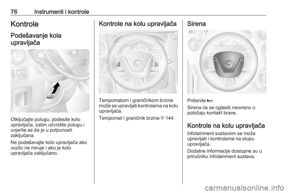 OPEL MOVANO_B 2016  Priručnik za vlasnika (in Croatian) 76Instrumenti i kontroleKontrole
Podešavanje kola upravljača
Otključajte polugu, podesite kolo
upravljača, zatim učvrstite polugu i
uvjerite se da je u potpunosti
zaključana.
Ne podešavajte kol