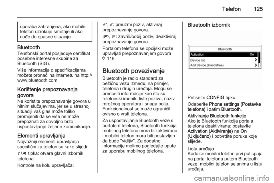 OPEL ZAFIRA C 2014.5  Priručnik za Infotainment (in Croatian) Telefon125uporaba zabranjena, ako mobilni
telefon uzrokuje smetnje ili ako
dođe do opasne situacije.
Bluetooth
Telefonski portal posjeduje certifikat
posebne interesne skupine za
Bluetooth (SIG).
Vi