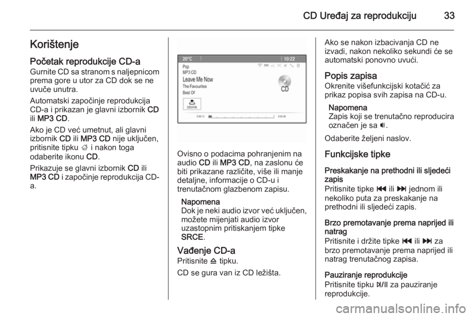 OPEL ZAFIRA C 2014.5 Priručnik za Infotainment (in Croatian) CD Uređaj za reprodukciju33Korištenje
Početak reprodukcije CD-a Gurnite CD sa stranom s naljepnicomprema gore u utor za CD dok se ne
uvuče unutra.
Automatski započinje reprodukcija
CD-a i prikaza OPEL ZAFIRA C 2014.5 Priručnik za Infotainment (in Croatian) CD Uređaj za reprodukciju33Korištenje
Početak reprodukcije CD-a Gurnite CD sa stranom s naljepnicomprema gore u utor za CD dok se ne
uvuče unutra.
Automatski započinje reprodukcija
CD-a i prikaza