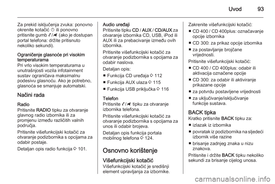 OPEL ZAFIRA C 2014.5 Priručnik za Infotainment (in Croatian) Uvod93
Za prekid isključenja zvuka: ponovno
okrenite kotačić X ili ponovno
pritisnite gumb v/G (ako je dostupan
portal telefona: držite pritisnuto
nekoliko sekundi).
Ograničenje glasnoće pri OPEL ZAFIRA C 2014.5 Priručnik za Infotainment (in Croatian) Uvod93
Za prekid isključenja zvuka: ponovno
okrenite kotačić X ili ponovno
pritisnite gumb v/G (ako je dostupan
portal telefona: držite pritisnuto
nekoliko sekundi).
Ograničenje glasnoće pri