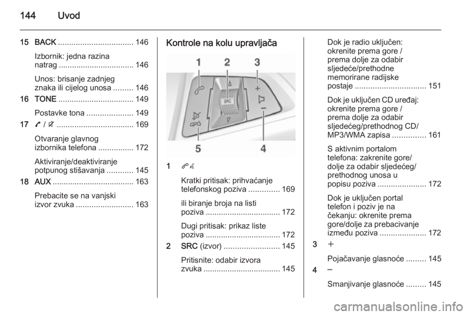 OPEL ZAFIRA C 2015.5 Priručnik za Infotainment (in Croatian) 144Uvod
15 BACK.................................. 146
Izbornik: jedna razina
natrag .................................. 146
Unos: brisanje zadnjeg
znaka ili cijelog unosa .........146
16 TONE ......... OPEL ZAFIRA C 2015.5 Priručnik za Infotainment (in Croatian) 144Uvod
15 BACK.................................. 146
Izbornik: jedna razina
natrag .................................. 146
Unos: brisanje zadnjeg
znaka ili cijelog unosa .........146
16 TONE .........