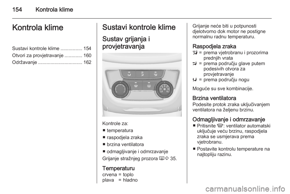 OPEL ZAFIRA C 2015.5  Priručnik za vlasnika (in Croatian) 154Kontrola klimeKontrola klimeSustavi kontrole klime................154
Otvori za provjetravanje .............160
Održavanje ................................ 162Sustavi kontrole klime
Sustav grijanj