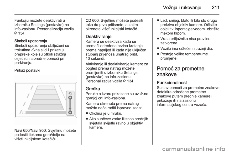 OPEL ZAFIRA C 2015.5  Priručnik za vlasnika (in Croatian) Vožnja i rukovanje211
Funkciju možete deaktivirati u
izborniku Settings (postavke) na
info-zaslonu. Personalizacija vozila
3  134.
Simboli upozorenja
Simboli upozorenja obilježeni su
trokutima  9 n