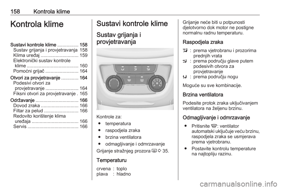 OPEL ZAFIRA C 2016  Priručnik za vlasnika (in Croatian) 158Kontrola klimeKontrola klimeSustavi kontrole klime................158
Sustav grijanja i provjetravanja 158
Klima uređaj ............................ 159
Elektronički sustav kontrole klime .......