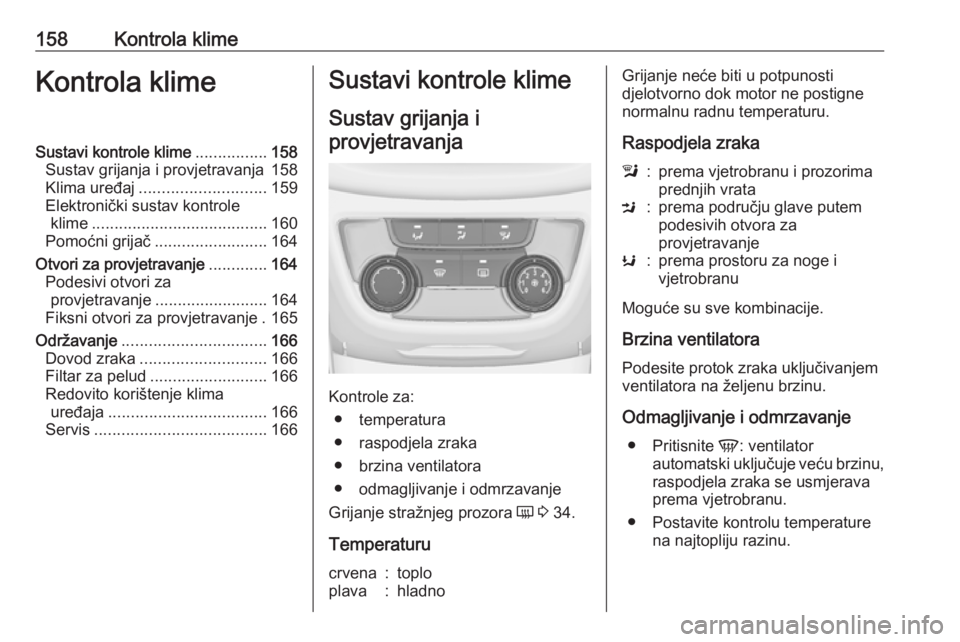 OPEL ZAFIRA C 2016.5  Priručnik za vlasnika (in Croatian) 158Kontrola klimeKontrola klimeSustavi kontrole klime................158
Sustav grijanja i provjetravanja 158
Klima uređaj ............................ 159
Elektronički sustav kontrole klime .......