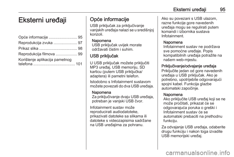 OPEL ZAFIRA C 2017.5 Priručnik za Infotainment (in Croatian) Eksterni uređaji95Eksterni uređajiOpće informacije..........................95
Reprodukcija zvuka .....................97
Prikaz slika ................................... 98
Reprodukcija filmova .. OPEL ZAFIRA C 2017.5 Priručnik za Infotainment (in Croatian) Eksterni uređaji95Eksterni uređajiOpće informacije..........................95
Reprodukcija zvuka .....................97
Prikaz slika ................................... 98
Reprodukcija filmova ..