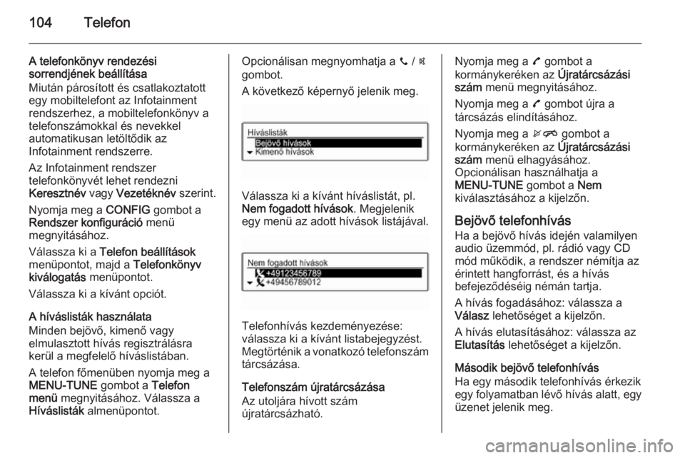 OPEL ADAM 2015  Infotainment kézikönyv (in Hungarian) 104Telefon
A telefonkönyv rendezési
sorrendjének beállítása
Miután párosított és csatlakoztatott
egy mobiltelefont az Infotainment
rendszerhez, a mobiltelefonkönyv a telefonszámokkal és n