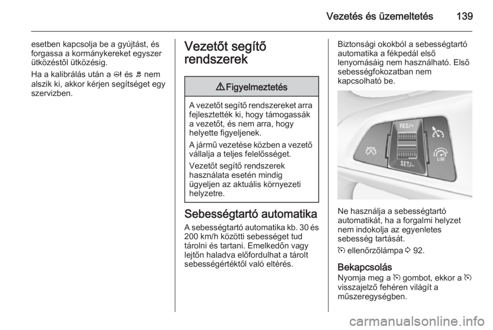 OPEL ADAM 2015 Kezelési útmutató (in Hungarian) Vezetés és üzemeltetés139
esetben kapcsolja be a gyújtást, és
forgassa a kormánykereket egyszer
ütközéstől ütközésig.
Ha a kalibrálás után a c és b nem
alszik ki, akkor kérjen se OPEL ADAM 2015 Kezelési útmutató (in Hungarian) Vezetés és üzemeltetés139
esetben kapcsolja be a gyújtást, és
forgassa a kormánykereket egyszer
ütközéstől ütközésig.
Ha a kalibrálás után a c és b nem
alszik ki, akkor kérjen se