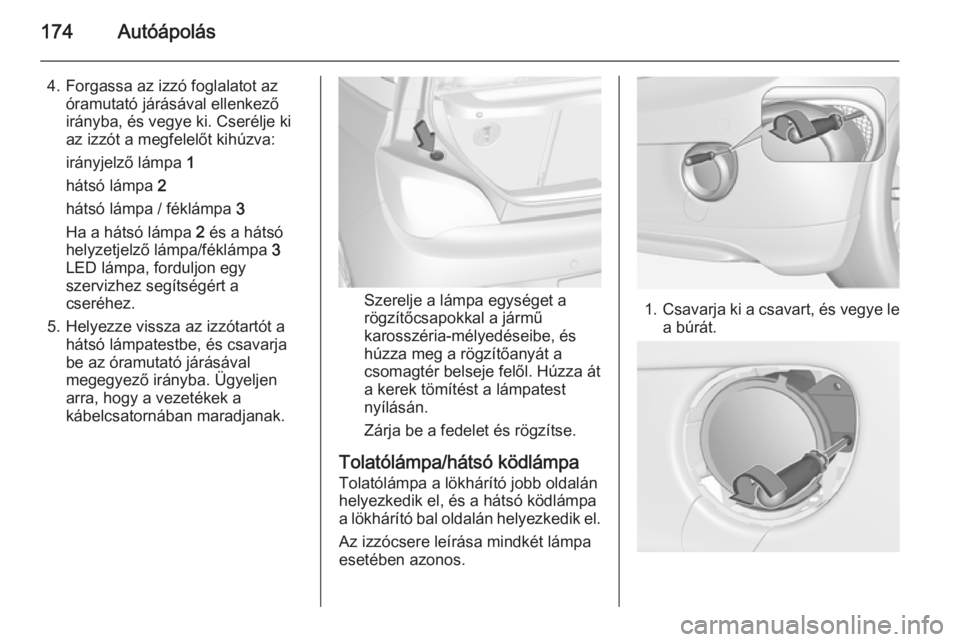 OPEL ADAM 2015  Kezelési útmutató (in Hungarian) 174Autóápolás
4. Forgassa az izzó foglalatot azóramutató járásával ellenkező
irányba, és vegye ki. Cserélje ki
az izzót a megfelelőt kihúzva:
irányjelző lámpa  1
hátsó lámpa  2
h