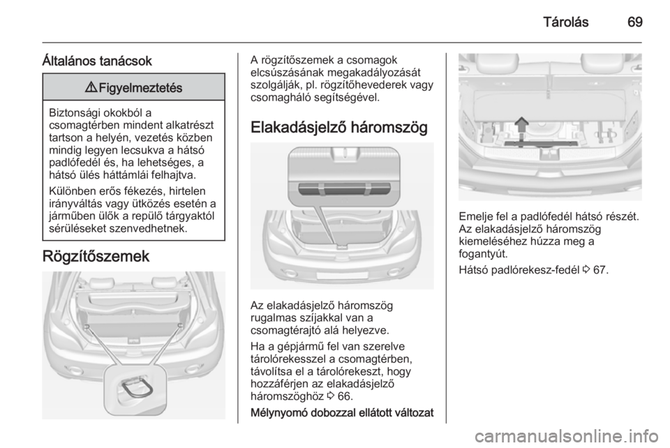 OPEL ADAM 2015  Kezelési útmutató (in Hungarian) Tárolás69
Általános tanácsok9Figyelmeztetés
Biztonsági okokból a
csomagtérben mindent alkatrészt
tartson a helyén, vezetés közben
mindig legyen lecsukva a hátsó
padlófedél és, ha leh