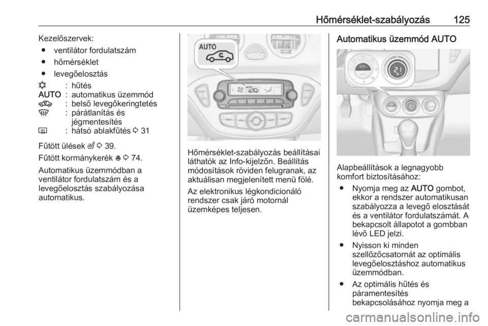 OPEL ADAM 2016  Kezelési útmutató (in Hungarian) Hőmérséklet-szabályozás125Kezelőszervek:● ventilátor fordulatszám
● hőmérséklet
● levegőelosztásn:hűtésAUTO:automatikus üzemmód4:belső levegőkeringtetésV:párátlanítás és