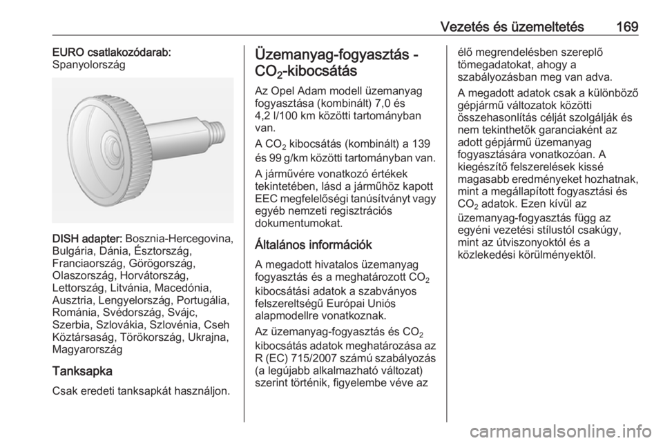 OPEL ADAM 2016  Kezelési útmutató (in Hungarian) Vezetés és üzemeltetés169EURO csatlakozódarab:
Spanyolország
DISH adapter:  Bosznia-Hercegovina,
Bulgária, Dánia, Észtország,
Franciaország, Görögország,
Olaszország, Horvátország,
Le