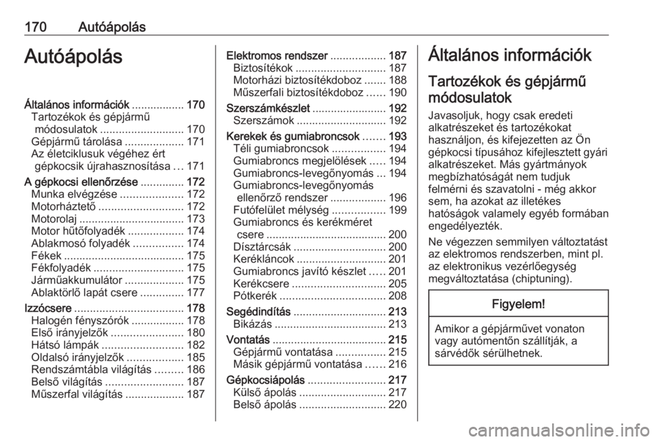 OPEL ADAM 2016  Kezelési útmutató (in Hungarian) 170AutóápolásAutóápolásÁltalános információk.................170
Tartozékok és gépjármű módosulatok ........................... 170
Gépjármű tárolása ...................171
Az él