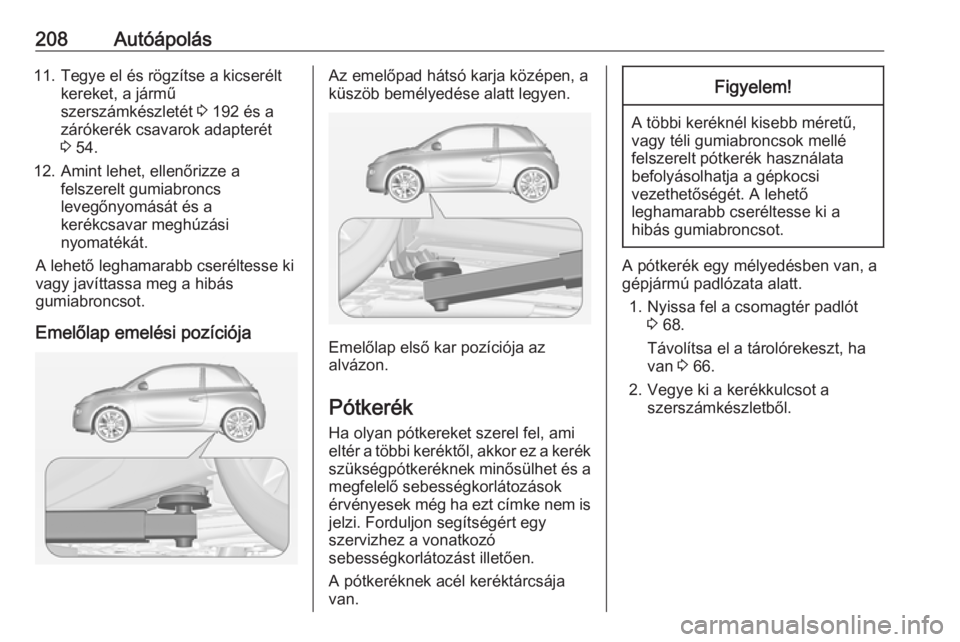 OPEL ADAM 2016  Kezelési útmutató (in Hungarian) 208Autóápolás11. Tegye el és rögzítse a kicseréltkereket, a jármű
szerszámkészletét  3 192 és a
zárókerék csavarok adapterét
3  54.
12. Amint lehet, ellenőrizze a felszerelt gumiabro