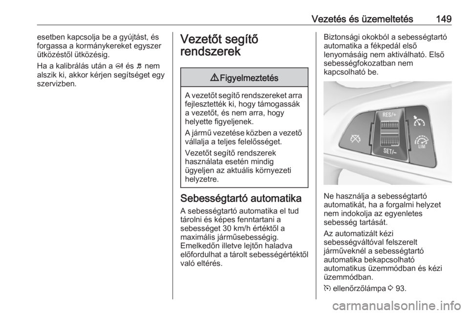 OPEL ADAM 2017  Kezelési útmutató (in Hungarian) Vezetés és üzemeltetés149esetben kapcsolja be a gyújtást, és
forgassa a kormánykereket egyszer
ütközéstől ütközésig.
Ha a kalibrálás után a  c és  b nem
alszik ki, akkor kérjen seg