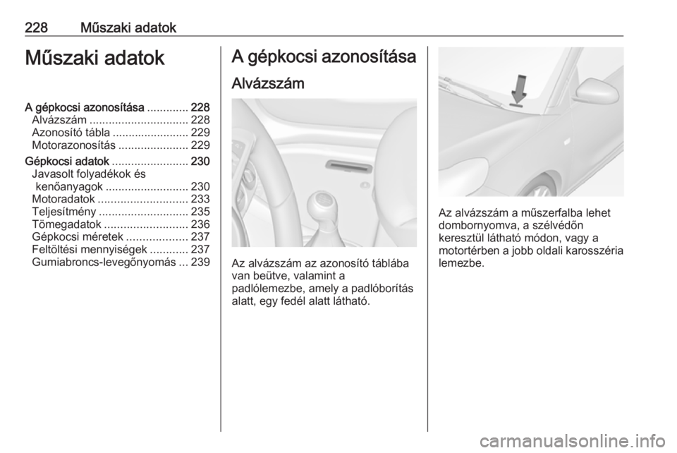 OPEL ADAM 2018.5  Kezelési útmutató (in Hungarian) 228Műszaki adatokMűszaki adatokA gépkocsi azonosítása.............228
Alvázszám ............................... 228
Azonosító tábla ........................229
Motorazonosítás ............