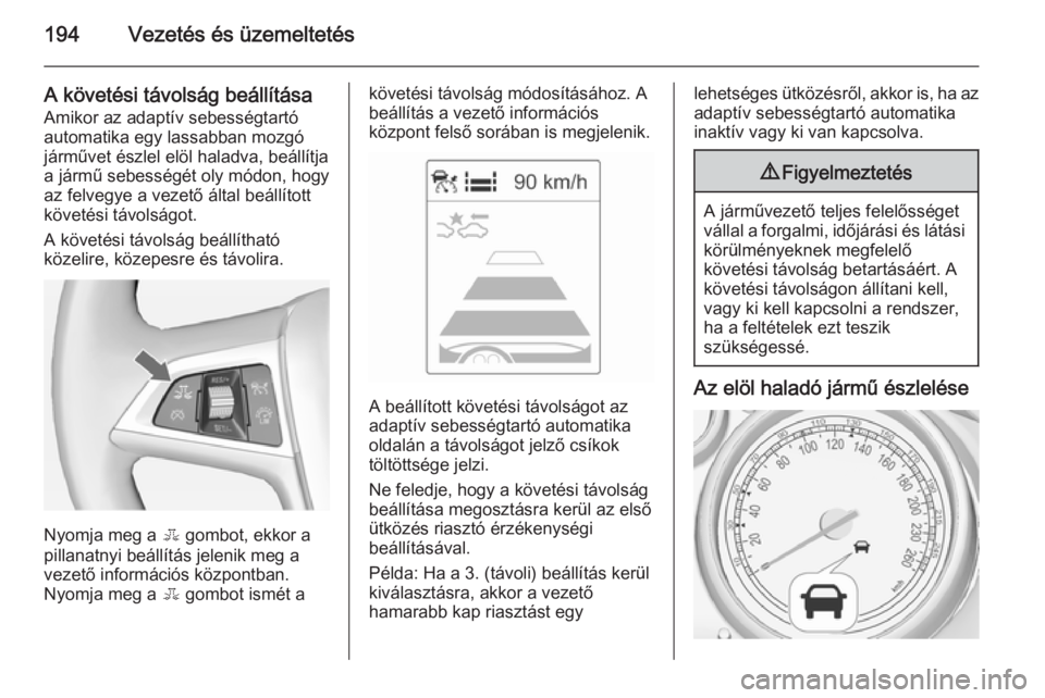 OPEL ASTRA J 2014.5  Kezelési útmutató (in Hungarian) 194Vezetés és üzemeltetés
A követési távolság beállításaAmikor az adaptív sebességtartó
automatika egy lassabban mozgó
járművet észlel elöl haladva, beállítja
a jármű sebesség