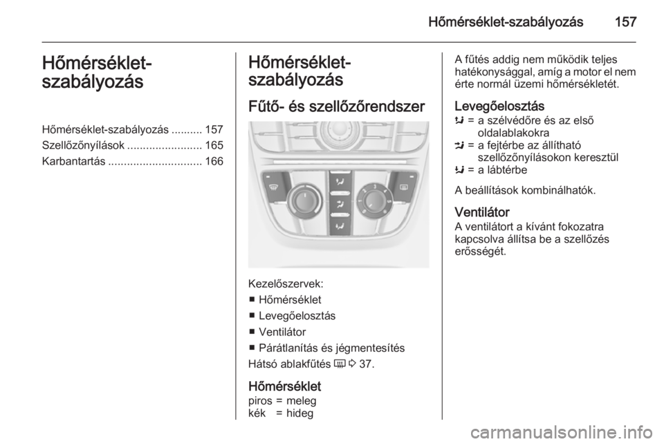 OPEL ASTRA J 2015  Kezelési útmutató (in Hungarian) Hőmérséklet-szabályozás157Hőmérséklet-
szabályozásHőmérséklet-szabályozás .......... 157
Szellőzőnyílások ........................165
Karbantartás .............................. 16
