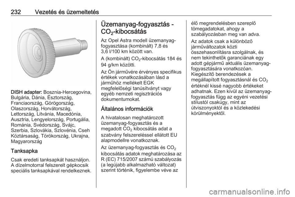 OPEL ASTRA J 2016  Kezelési útmutató (in Hungarian) 232Vezetés és üzemeltetés
DISH adapter: Bosznia-Hercegovina,
Bulgária, Dánia, Észtország,
Franciaország, Görögország,
Olaszország, Horvátország,
Lettország, Litvánia, Macedónia,
Ausz