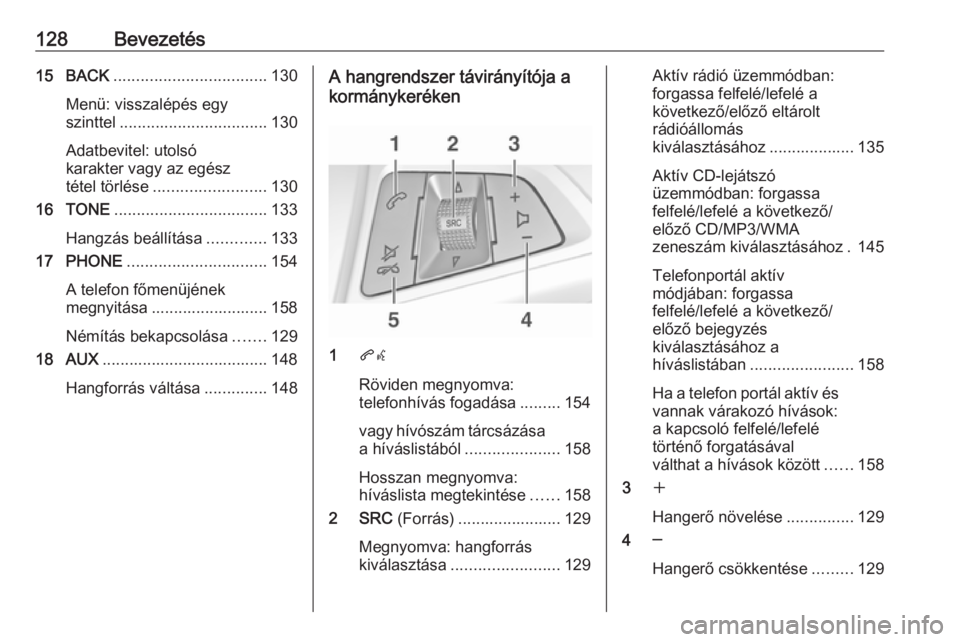 OPEL ASTRA J 2018  Infotainment kézikönyv (in Hungarian) 128Bevezetés15 BACK.................................. 130
Menü: visszalépés egy
szinttel ................................. 130
Adatbevitel: utolsó
karakter vagy az egész
tétel törlése .......