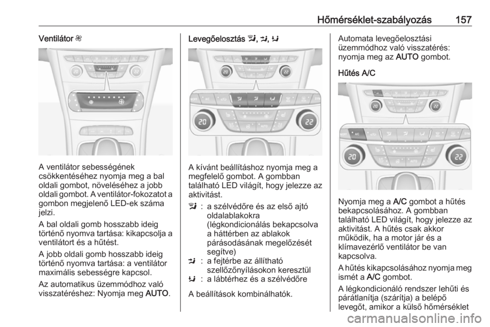 OPEL ASTRA K 2017  Kezelési útmutató (in Hungarian) Hőmérséklet-szabályozás157Ventilátor Z
A ventilátor sebességének
csökkentéséhez nyomja meg a bal
oldali gombot, növeléséhez a jobb
oldali gombot. A ventilátor-fokozatot a gombon megjel