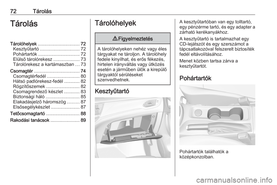 OPEL ASTRA K 2017  Kezelési útmutató (in Hungarian) 72TárolásTárolásTárolóhelyek................................ 72
Kesztyűtartó .............................. 72
Pohártartók ................................ 72
Elülső tárolórekesz .......