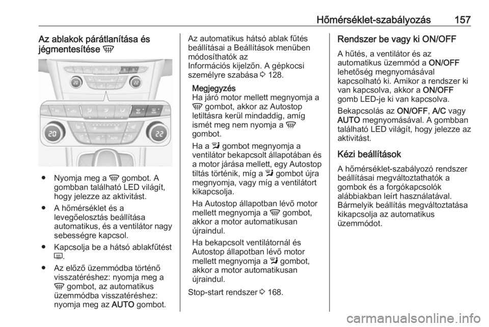 OPEL ASTRA K 2017.5  Kezelési útmutató (in Hungarian) Hőmérséklet-szabályozás157Az ablakok párátlanítása és
jégmentesítése  V
●
Nyomja meg a  V gombot. A
gombban található LED világít,
hogy jelezze az aktivitást.
● A hőmérséklet 
