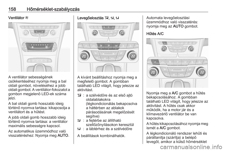 OPEL ASTRA K 2017.5  Kezelési útmutató (in Hungarian) 158Hőmérséklet-szabályozásVentilátor Z
A ventilátor sebességének
csökkentéséhez nyomja meg a bal
oldali gombot, növeléséhez a jobb
oldali gombot. A ventilátor-fokozatot a gombon megjel