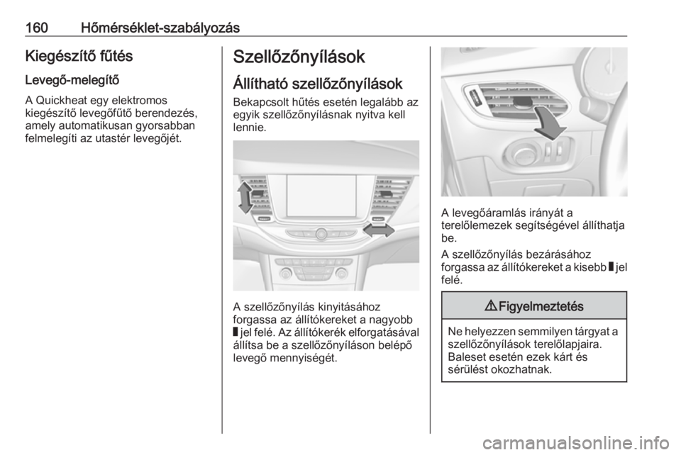 OPEL ASTRA K 2017.5  Kezelési útmutató (in Hungarian) 160Hőmérséklet-szabályozásKiegészítő fűtés
Levegő-melegítő
A Quickheat egy elektromos
kiegészítő levegőfűtő berendezés,
amely automatikusan gyorsabban
felmelegíti az utastér leve