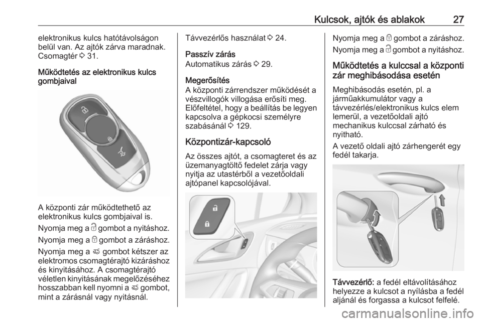 OPEL ASTRA K 2018.5  Kezelési útmutató (in Hungarian) Kulcsok, ajtók és ablakok27elektronikus kulcs hatótávolságon
belül van. Az ajtók zárva maradnak.
Csomagtér  3 31.
Működtetés az elektronikus kulcs
gombjaival
A központi zár működtethet