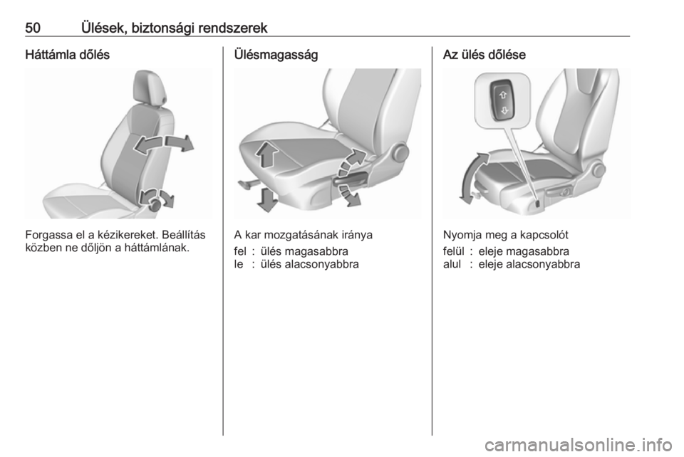 OPEL ASTRA K 2018.5  Kezelési útmutató (in Hungarian) 50Ülések, biztonsági rendszerekHáttámla dőlés
Forgassa el a kézikereket. Beállítás
közben ne dőljön a háttámlának.
Ülésmagasság
A kar mozgatásának iránya
fel:ülés magasabbrale