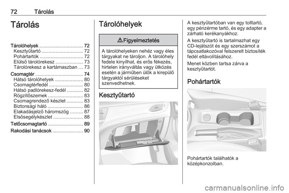 OPEL ASTRA K 2018.5  Kezelési útmutató (in Hungarian) 72TárolásTárolásTárolóhelyek................................ 72
Kesztyűtartó .............................. 72
Pohártartók ................................ 72
Elülső tárolórekesz .......